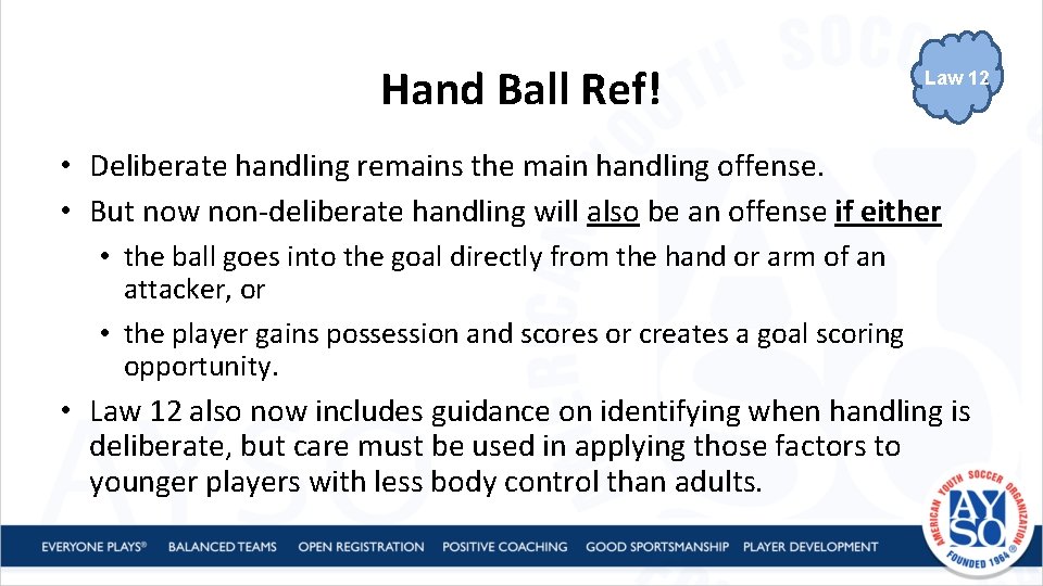 Hand Ball Ref! Law 12 • Deliberate handling remains the main handling offense. •