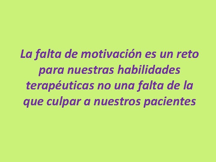 La falta de motivación es un reto para nuestras habilidades terapéuticas no una falta La falta de motivación es un reto para nuestras habilidades terapéuticas no una falta