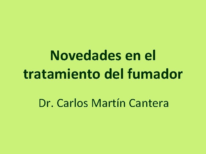 Novedades en el tratamiento del fumador Dr. Carlos Martín Cantera Novedades en el tratamiento del fumador Dr. Carlos Martín Cantera