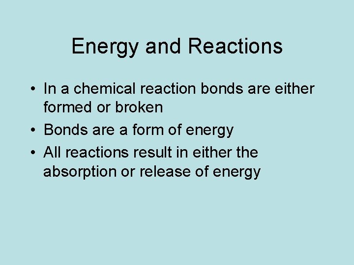 Energy and Reactions • In a chemical reaction bonds are either formed or broken