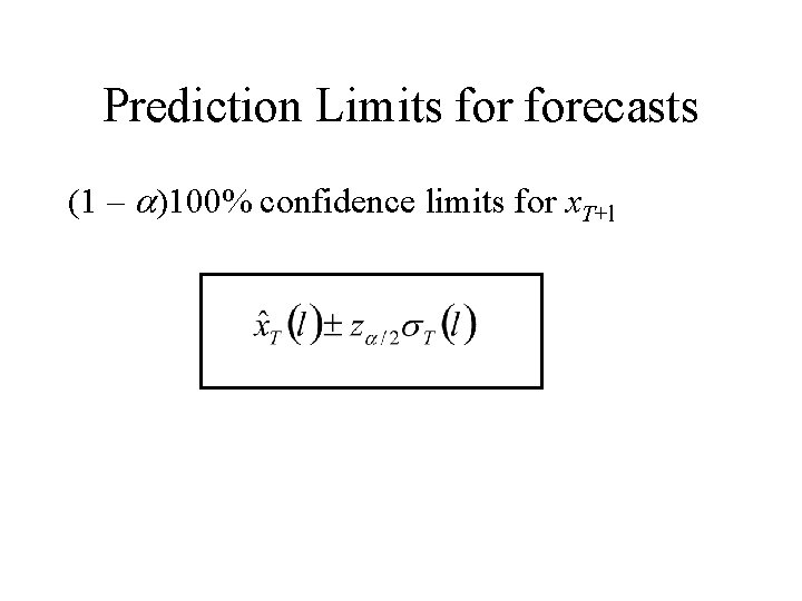 Prediction Limits forecasts (1 – a)100% confidence limits for x. T+l Prediction Limits forecasts (1 – a)100% confidence limits for x. T+l