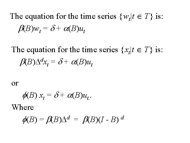 The equation for the time series {wt|t T} is: b(B)wt = d + a(B)ut The equation for the time series {wt|t T} is: b(B)wt = d + a(B)ut