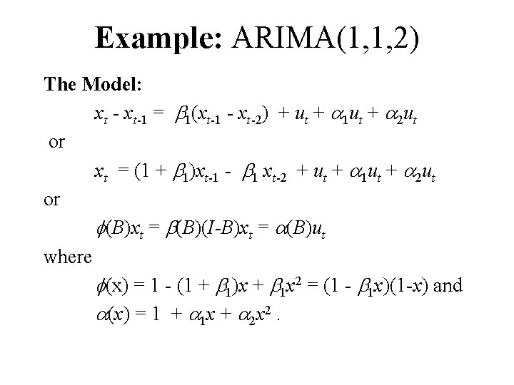 Example: ARIMA(1, 1, 2) The Model: xt - xt-1 = b 1(xt-1 - xt-2) Example: ARIMA(1, 1, 2) The Model: xt - xt-1 = b 1(xt-1 - xt-2)
