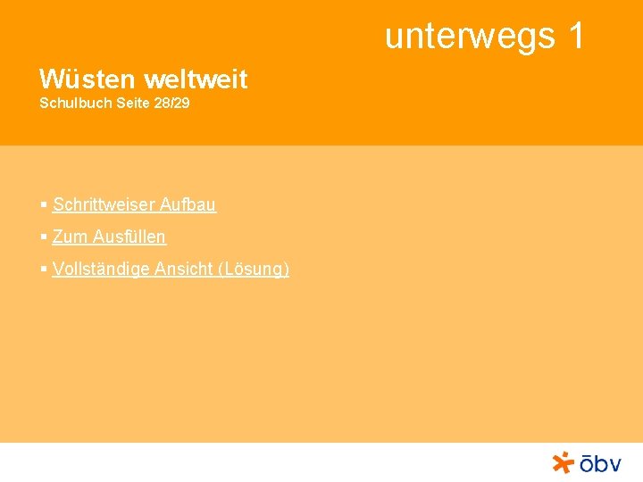 unterwegs 1 Wüsten weltweit Schulbuch Seite 28/29 § Schrittweiser Aufbau § Zum Ausfüllen §