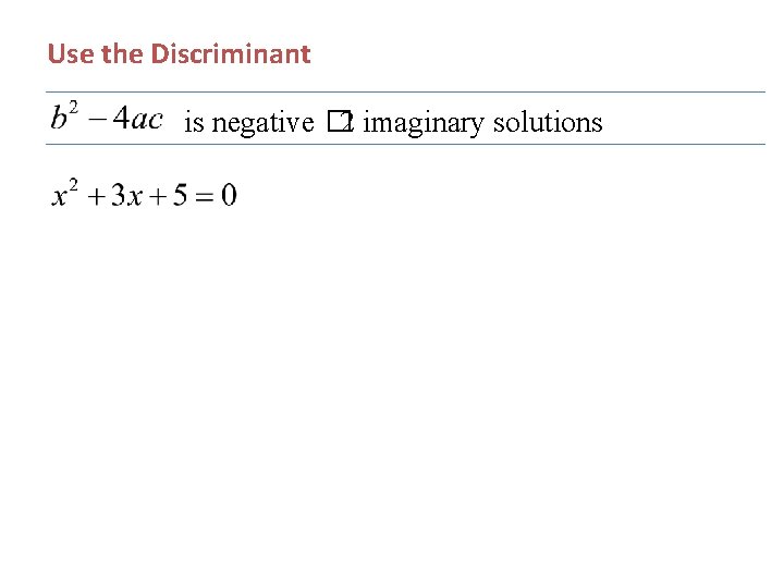 Use the Discriminant is negative � 2 imaginary solutions 