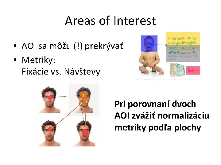 Areas of Interest • AOI sa môžu (!) prekrývať • Metriky: Fixácie vs. Návštevy