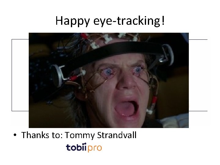 Happy eye-tracking! • Thanks to: Tommy Strandvall 