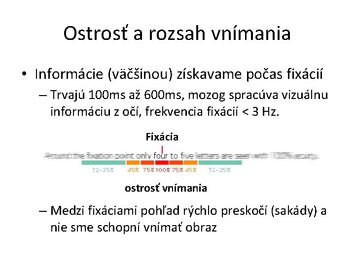 Ostrosť a rozsah vnímania • Informácie (väčšinou) získavame počas fixácií – Trvajú 100 ms