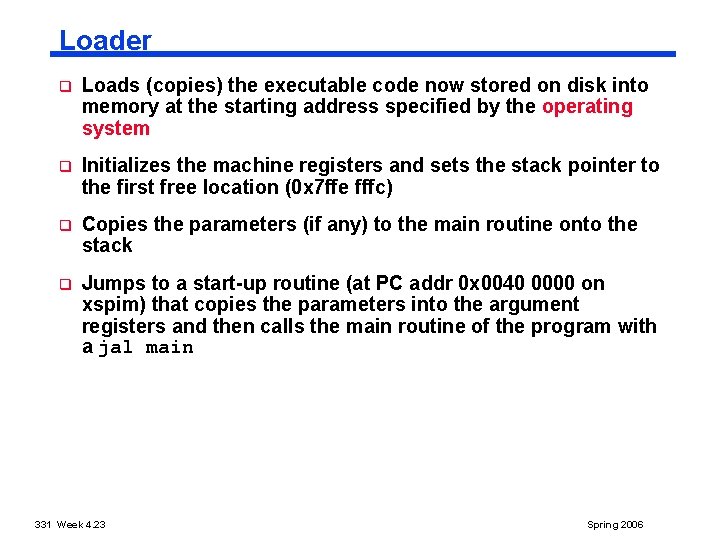 Loader q Loads (copies) the executable code now stored on disk into memory at