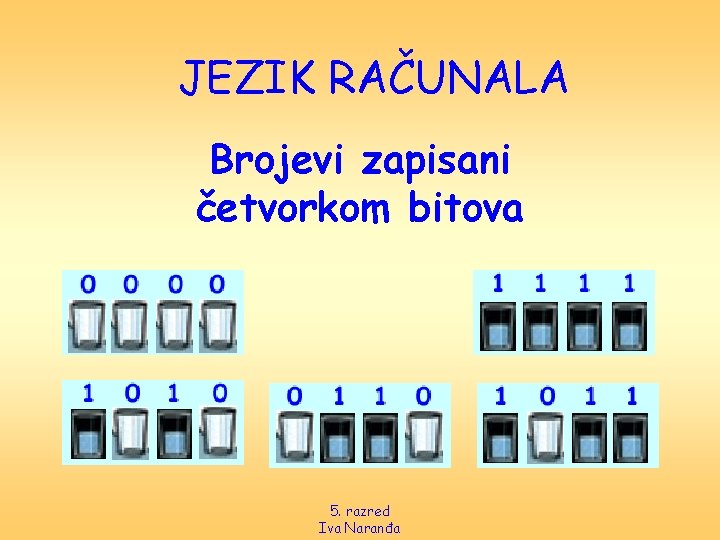 JEZIK RAČUNALA Brojevi zapisani četvorkom bitova 5. razred Iva Naranđa 