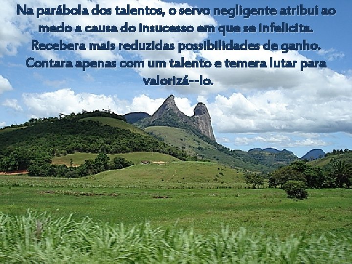 Na parábola dos talentos, o servo negligente atribui ao medo a causa do insucesso