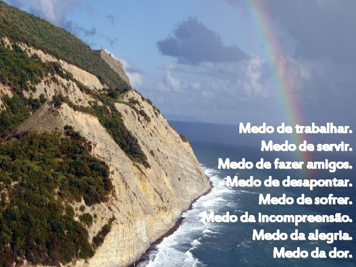 Medo de trabalhar. Medo de servir. Medo de fazer amigos. Medo de desapontar. Medo