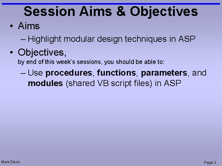 Session Aims & Objectives • Aims – Highlight modular design techniques in ASP •