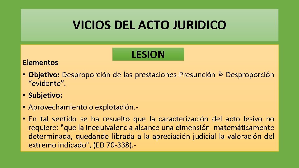 VICIOS DEL ACTO JURIDICO LESION Elementos • Objetivo: Desproporción de las prestaciones-Presunción Desproporción “evidente”.