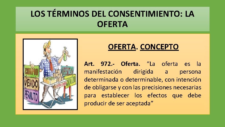 LOS TÉRMINOS DEL CONSENTIMIENTO: LA OFERTA. CONCEPTO Art. 972. - Oferta. “La oferta es