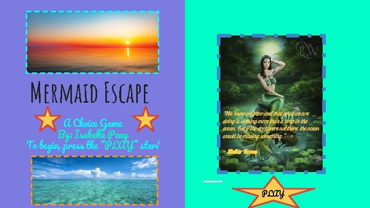 Mermaid Escape A Choice Game By: Isabelle Peng To begin, press the “PLAY” star!