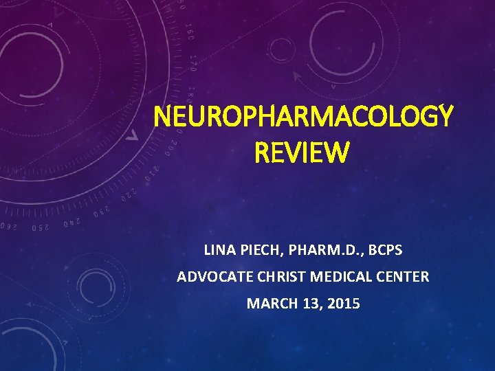 NEUROPHARMACOLOGY REVIEW LINA PIECH, PHARM. D. , BCPS ADVOCATE CHRIST MEDICAL CENTER MARCH 13,