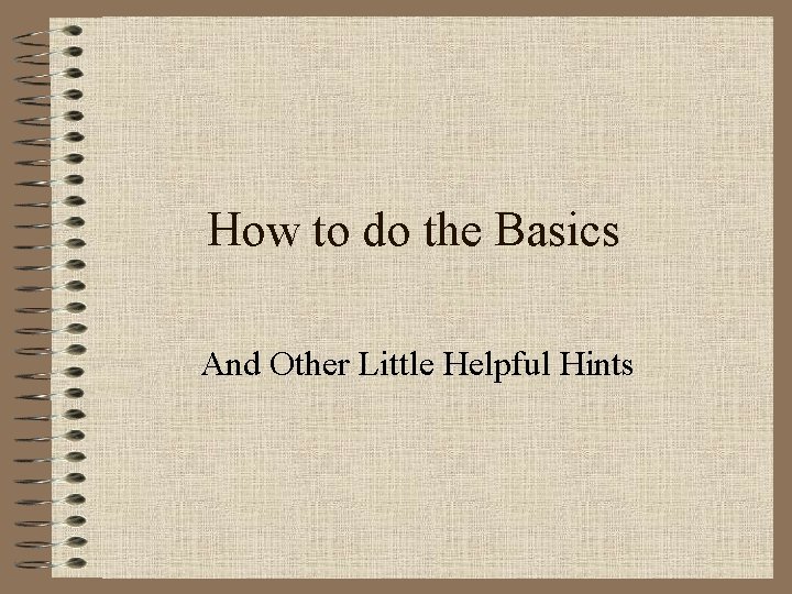 How to do the Basics And Other Little Helpful Hints 