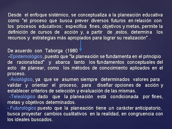 Desde el enfoque sistémico, se conceptualiza a la planeación educativa como "el proceso que