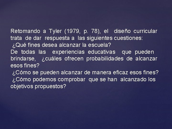 Retomando a Tyler (1979, p. 78), el diseño curricular trata de dar respuesta a