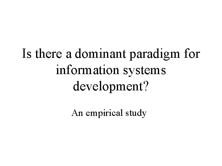 Is there a dominant paradigm for information systems development? An empirical study 