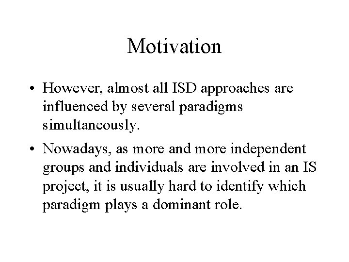 Motivation • However, almost all ISD approaches are influenced by several paradigms simultaneously. •