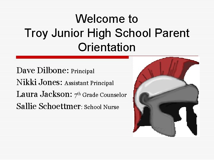 Welcome to Troy Junior High School Parent Orientation Dave Dilbone: Principal Nikki Jones: Assistant