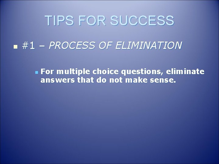 TIPS FOR SUCCESS n #1 – PROCESS OF ELIMINATION n For multiple choice questions,