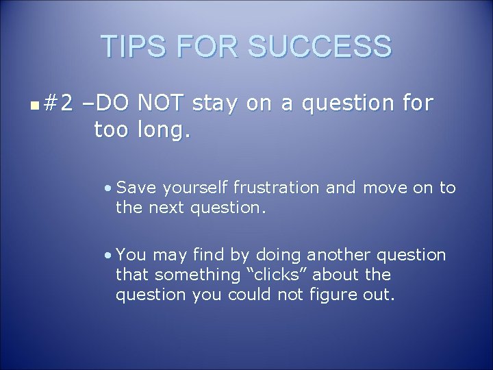 TIPS FOR SUCCESS n #2 –DO NOT stay on a question for too long.