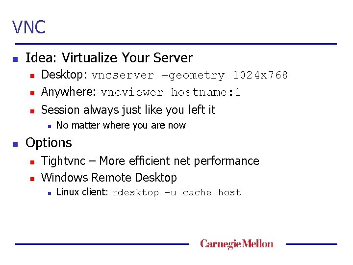 VNC n Idea: Virtualize Your Server n Desktop: vncserver –geometry 1024 x 768 Anywhere: