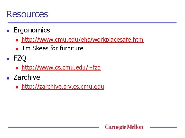 Resources n Ergonomics n n n FZQ n n http: //www. cmu. edu/ehs/workplacesafe. htm