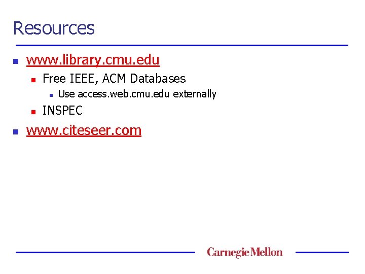 Resources n www. library. cmu. edu n Free IEEE, ACM Databases n n n