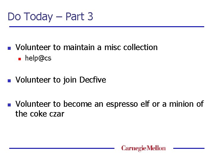 Do Today – Part 3 n Volunteer to maintain a misc collection n help@cs