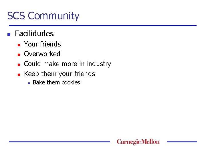 SCS Community n Facilidudes n n Your friends Overworked Could make more in industry