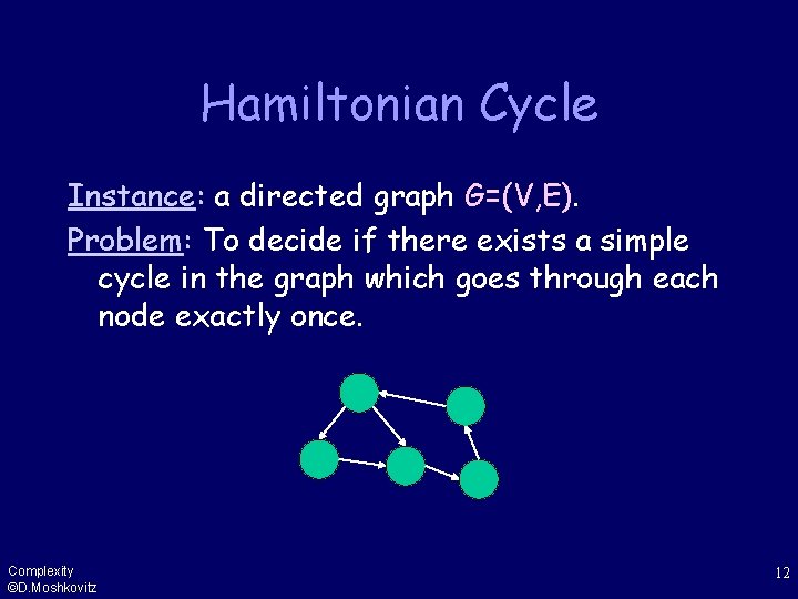 Hamiltonian Cycle Instance: a directed graph G=(V, E). Problem: To decide if there exists