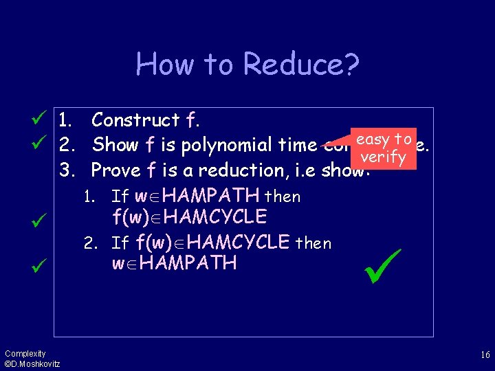 How to Reduce? 1. Construct f. easy to 2. Show f is polynomial time
