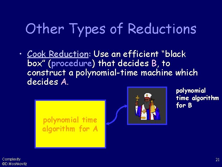 Other Types of Reductions • Cook Reduction: Use an efficient “black box” (procedure) that