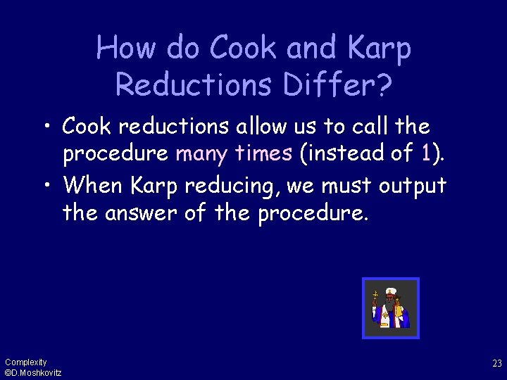 How do Cook and Karp Reductions Differ? • Cook reductions allow us to call