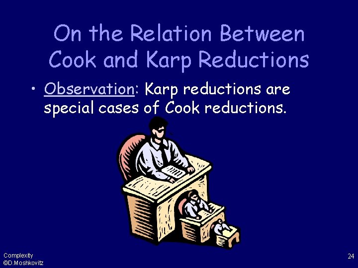 On the Relation Between Cook and Karp Reductions • Observation: Karp reductions are special