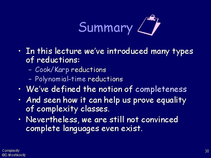 Summary • In this lecture we’ve introduced many types of reductions: – Cook/Karp reductions