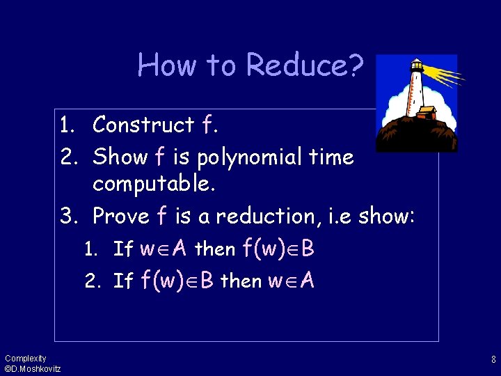 How to Reduce? 1. Construct f. 2. Show f is polynomial time computable. 3.