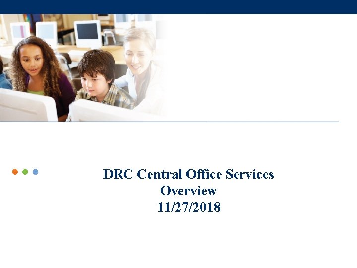 DRC Central Office Services Overview 11/27/2018 ~1~ 