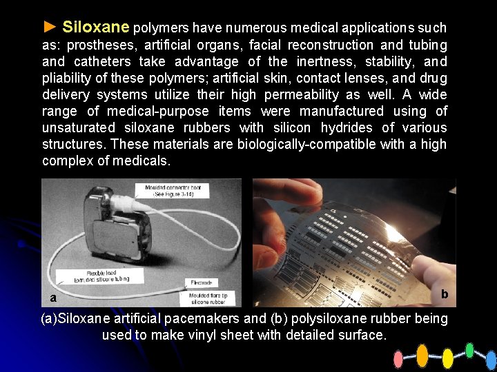 ► Siloxane polymers have numerous medical applications such as: prostheses, artificial organs, facial reconstruction