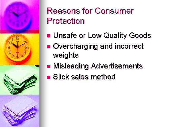 Reasons for Consumer Protection Unsafe or Low Quality Goods n Overcharging and incorrect weights Reasons for Consumer Protection Unsafe or Low Quality Goods n Overcharging and incorrect weights