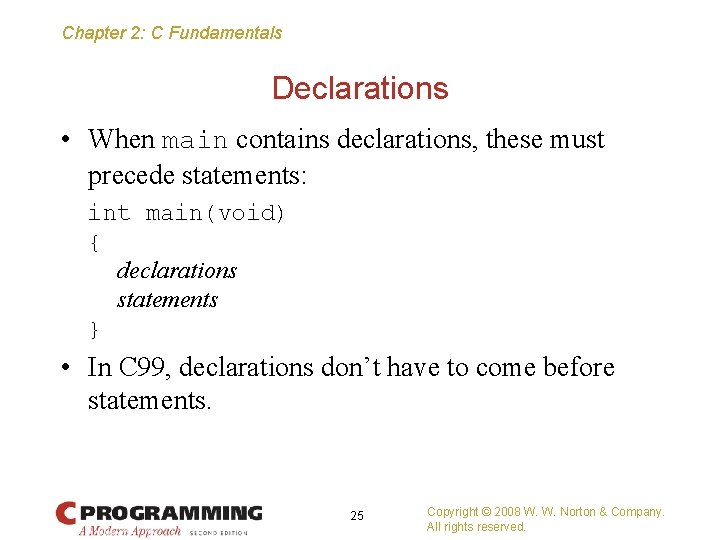 Chapter 2: C Fundamentals Declarations • When main contains declarations, these must precede statements: