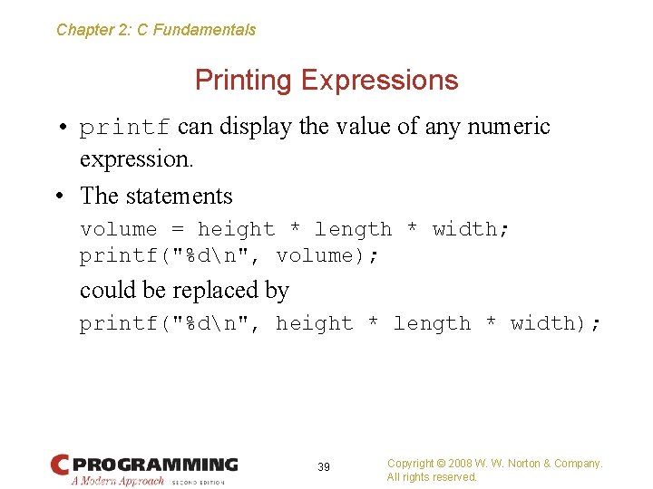 Chapter 2: C Fundamentals Printing Expressions • printf can display the value of any