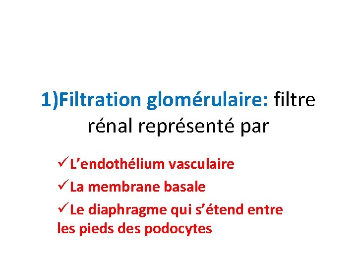 1)Filtration glomérulaire: filtre rénal représenté par üL’endothélium vasculaire üLa membrane basale üLe diaphragme qui