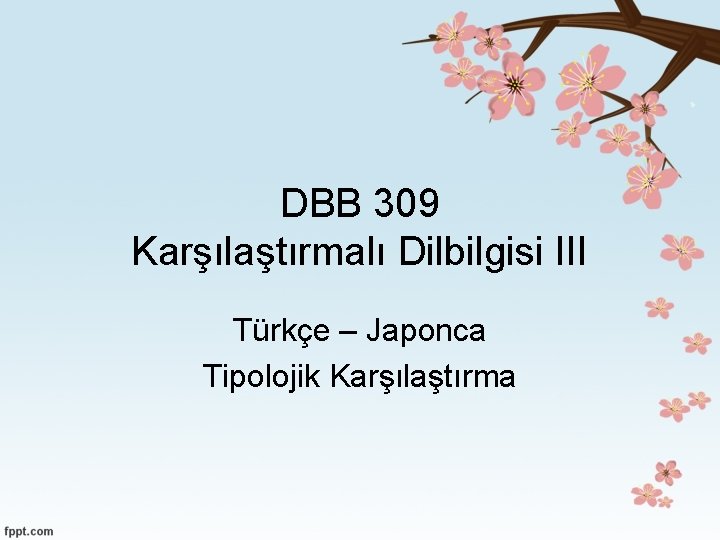 DBB 309 Karşılaştırmalı Dilbilgisi III Türkçe – Japonca Tipolojik Karşılaştırma 