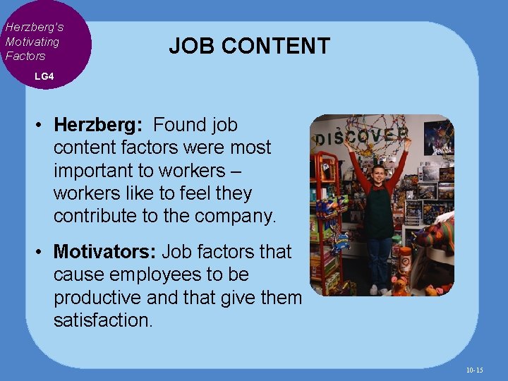 Herzberg’s Motivating Factors JOB CONTENT LG 4 • Herzberg: Found job content factors were
