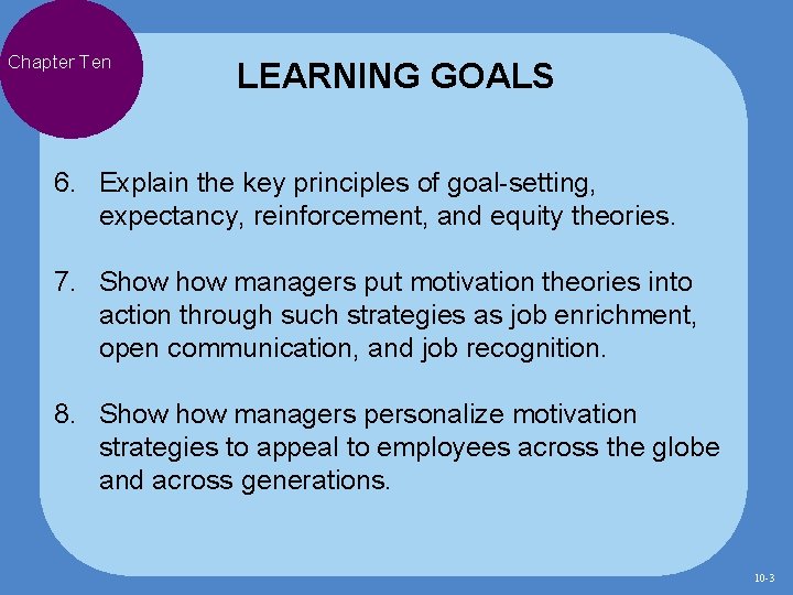 Chapter Ten LEARNING GOALS 6. Explain the key principles of goal-setting, expectancy, reinforcement, and